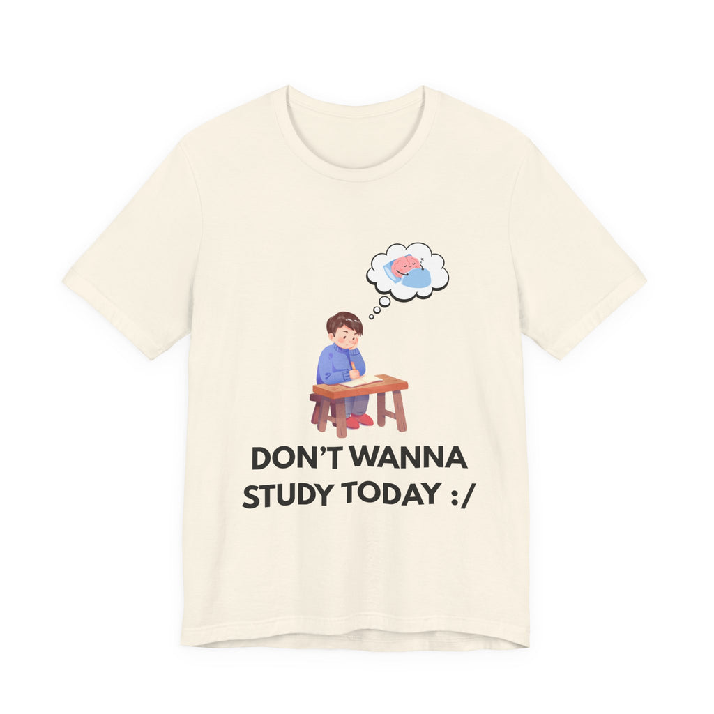 Don't Wanna Study Today Tee — Funny Student Graphic T‑Shirt